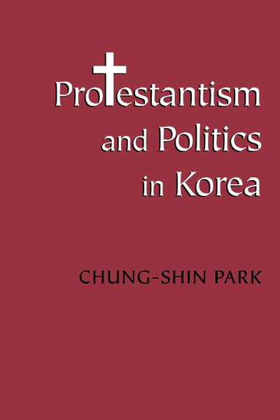 Protestantism and Politics in Korea (Korean Studies of the Henry M. Jackson School of International Studies)