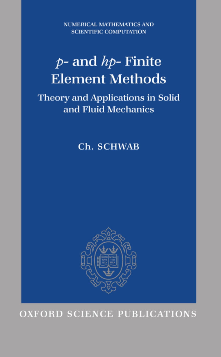p- and hp- Finite Element Methods: Theory and Applications to Solid and Fluid Mechanics (Numerical Mathematics and Scientific Computation)