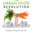 The Urban Food Revolution: Changing the Way We Feed Cities