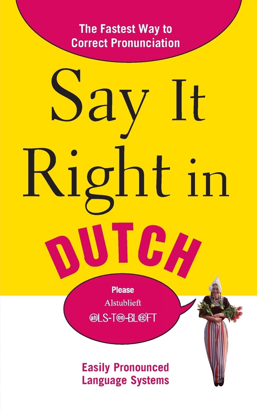 Say It Right in Dutch: The Fastest Way to Correct Pronunciation (Say It Right! Series)