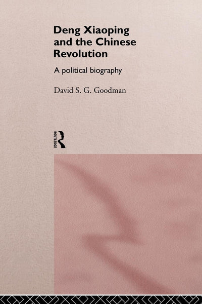 Deng Xiaoping and the Chinese Revolution: A Political Biography (Routledge in Asia Series)