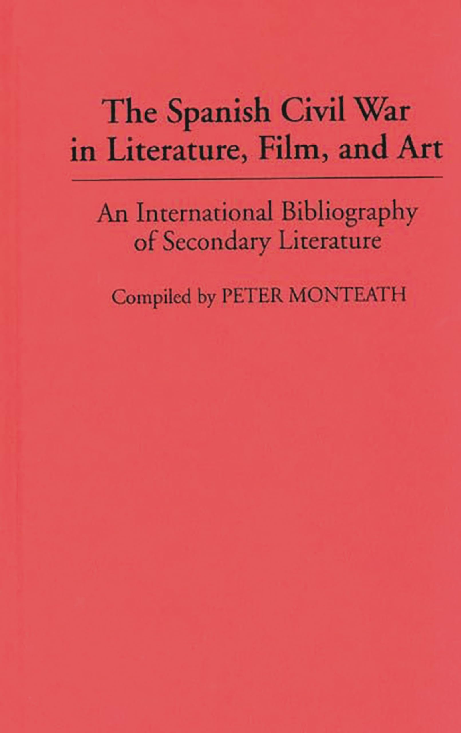 The Spanish Civil War in Literature, Film, and Art: An International Bibliography of Secondary Literature (Bibliographies and Indexes in World Literature)