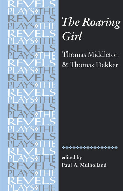 The Roaring Girl: Thomas Middleton & Thomas Dekker (The Revels Plays)