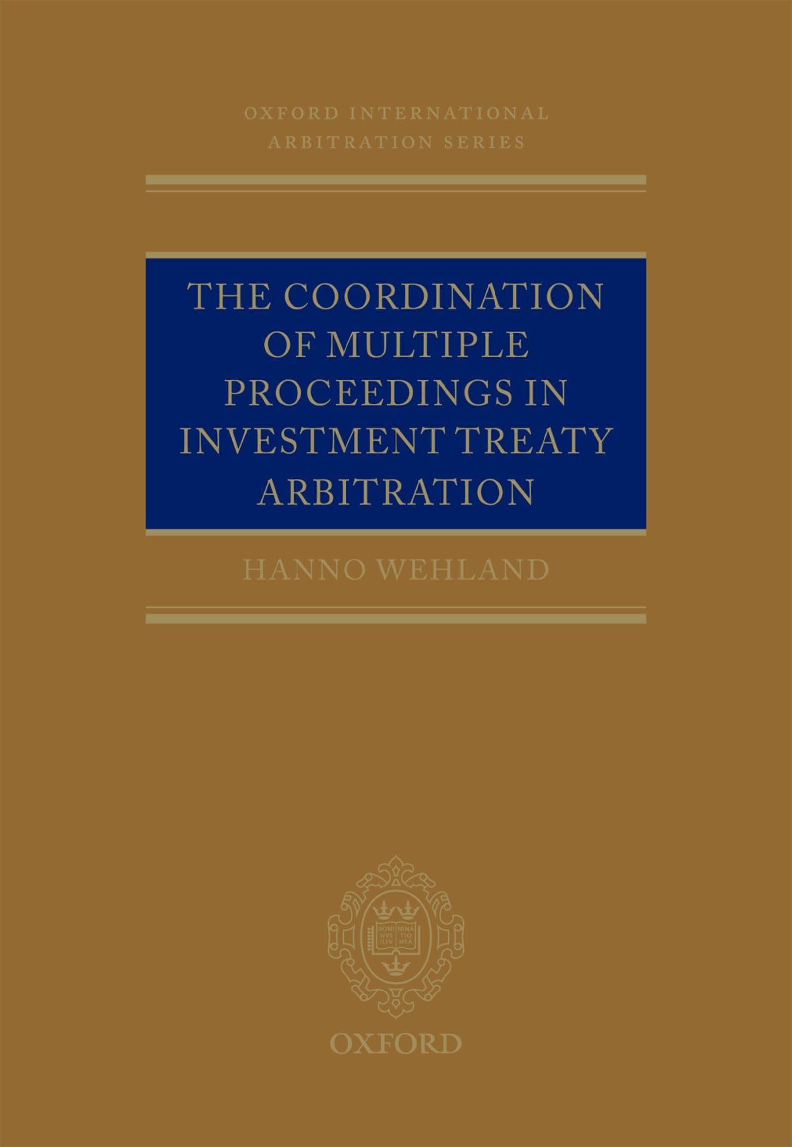 The Coordination of Multiple Proceedings in Investment Treaty Arbitration (Oxford International Arbitration Series)