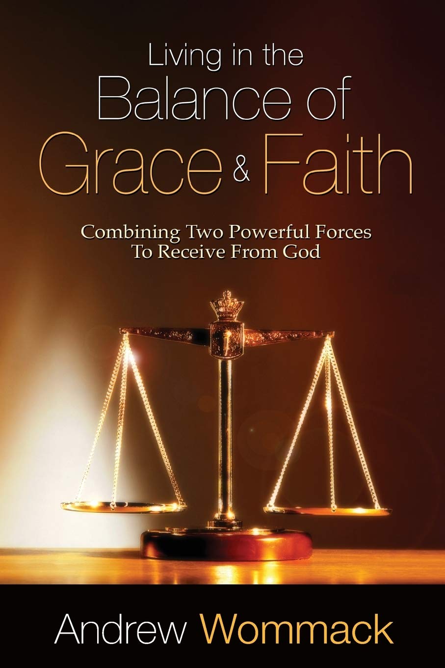 Living in the Balance of Grace and Faith by Wommack, Andrew