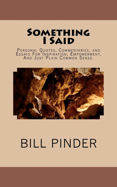 Something I Said: Personal Quotes, Commentaries, and Essays For Inspiration, Empowerment, And Just Plain Common Sense.