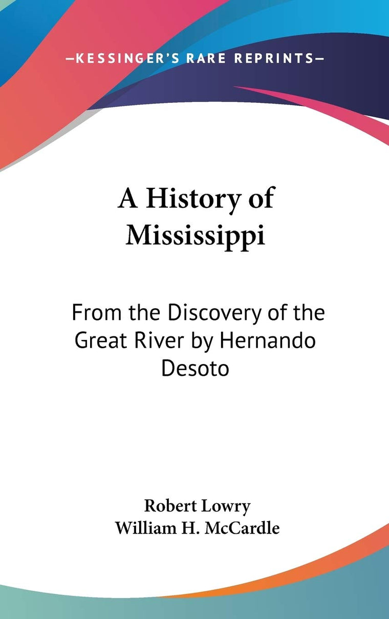 A History of Mississippi: From the Discovery of the Great River by Hernando Desoto