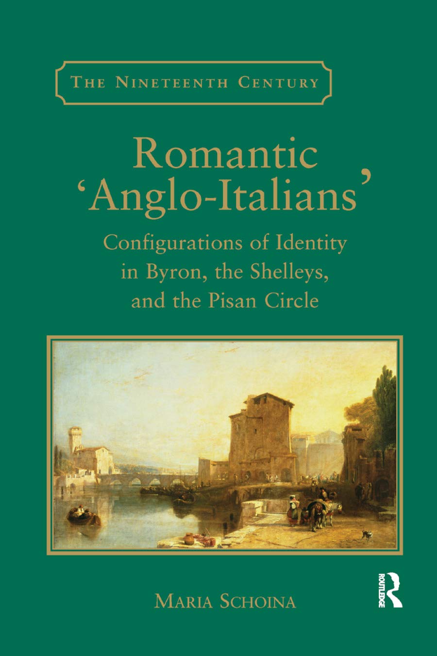 Romantic 'Anglo-Italians': Configurations of Identity in Byron, the Shelleys, and the Pisan Circle (The Nineteenth Century Series)