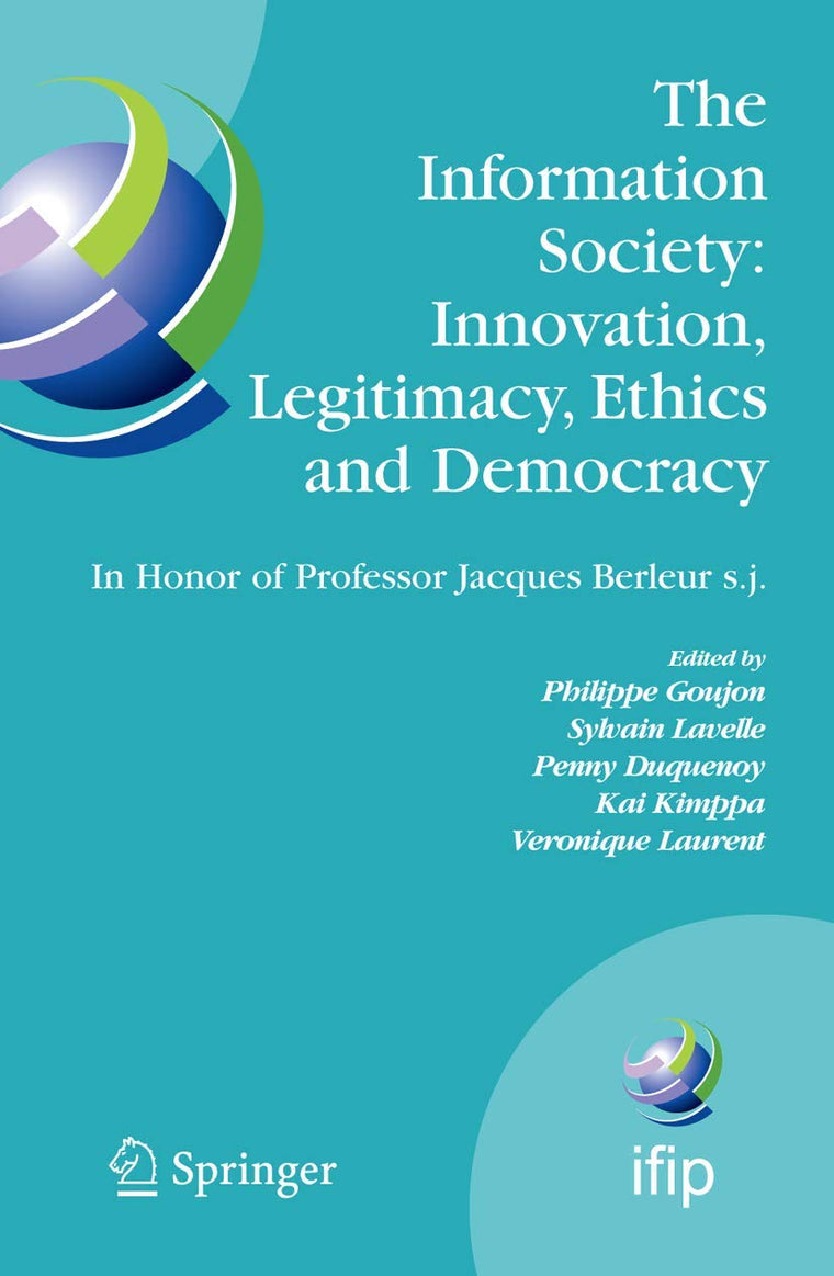 The Information Society: Innovation, Legitimacy, Ethics and Democracy In Honor of Professor Jacques Berleur s.j.: Proceedings of the Conference ... and Communication Technology, 233)
