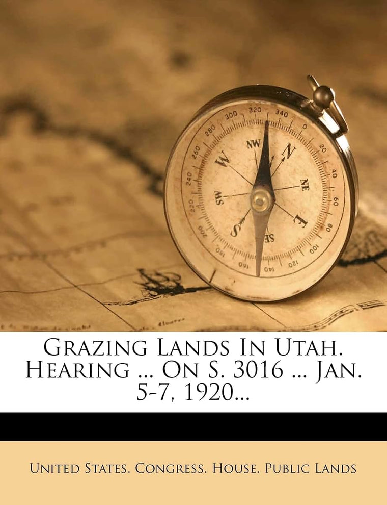 Grazing Lands in Utah. Hearing ... on S. 3016 ... Jan. 5-7, 1920...