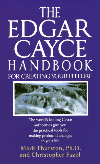 The Edgar Cayce Handbook for Creating Your Future by Mark Th