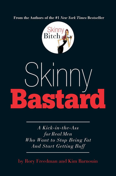 Skinny Bastard: A Kick-in-the-Ass for Real Men Who Want to Stop Being Fat and Start Getting Buff