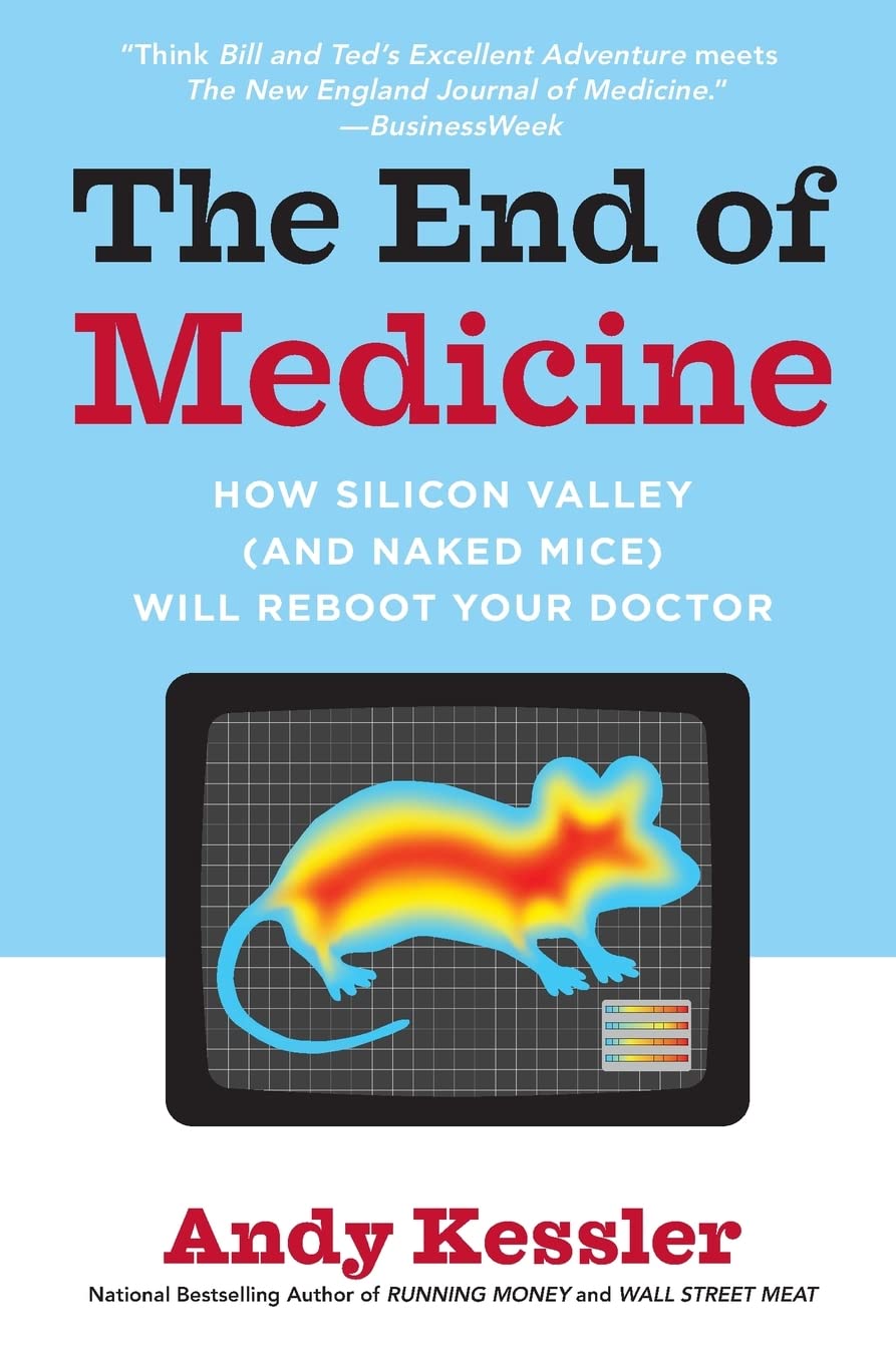 The End of Medicine: How Silicon Valley (and Naked Mice) Will Reboot Your Doctor