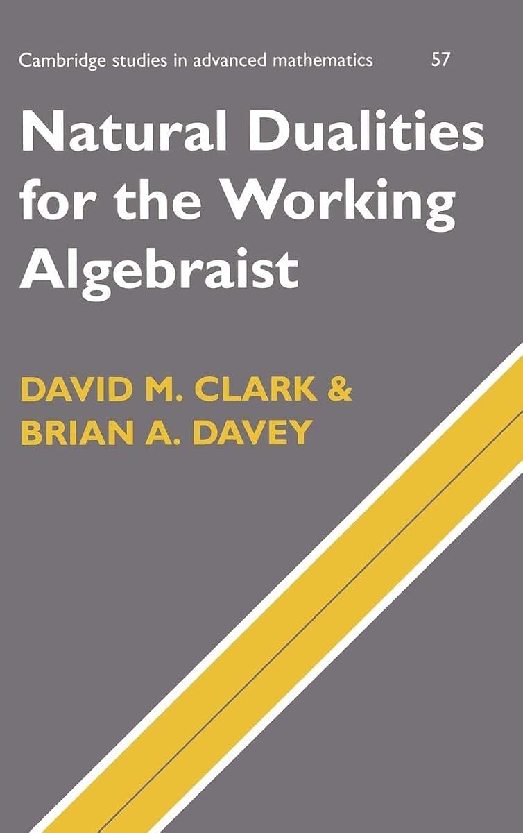 Natural Dualities for the Working Algebraist (Cambridge Studies in Advanced Mathematics, Series Number 57)