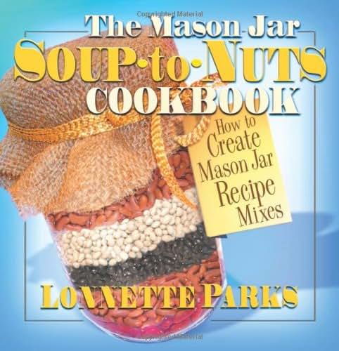 The Mason Jar Soup-to-Nuts Cookbook: How to Create Mason Jar Recipe Mixes (Mason Jar Cookbook)