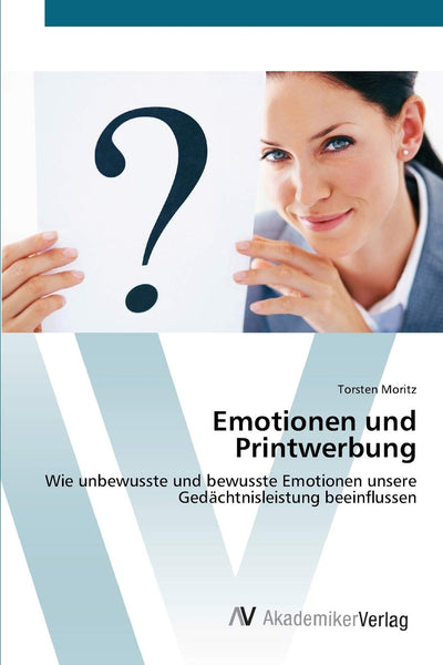 Emotionen und Printwerbung: Wie unbewusste und bewusste Emotionen unsere Gedchtnisleistung beeinflussen (German Edition)