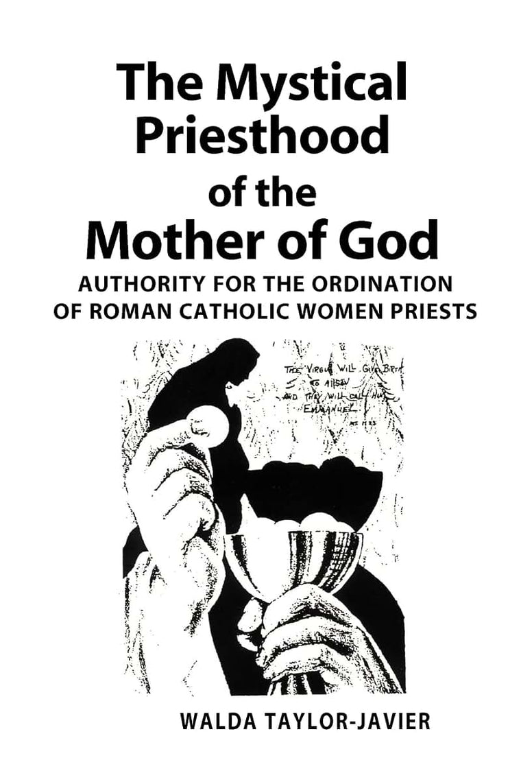 The Mystical Priesthood of the Mother of God: Authority for the Ordination of Roman Catholic Women Priests