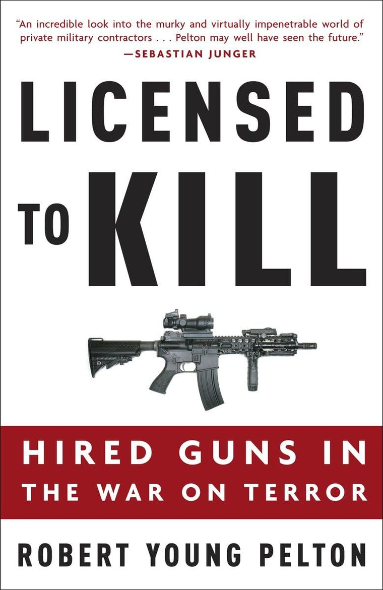 Licensed to Kill: Hired Guns in the War on Terror by Pelton,