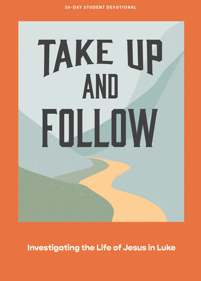 Take Up and Follow - Teen Devotional: Investigating the Life of Jesus in Luke (Volume 4) (Lifeway Students Devotions)