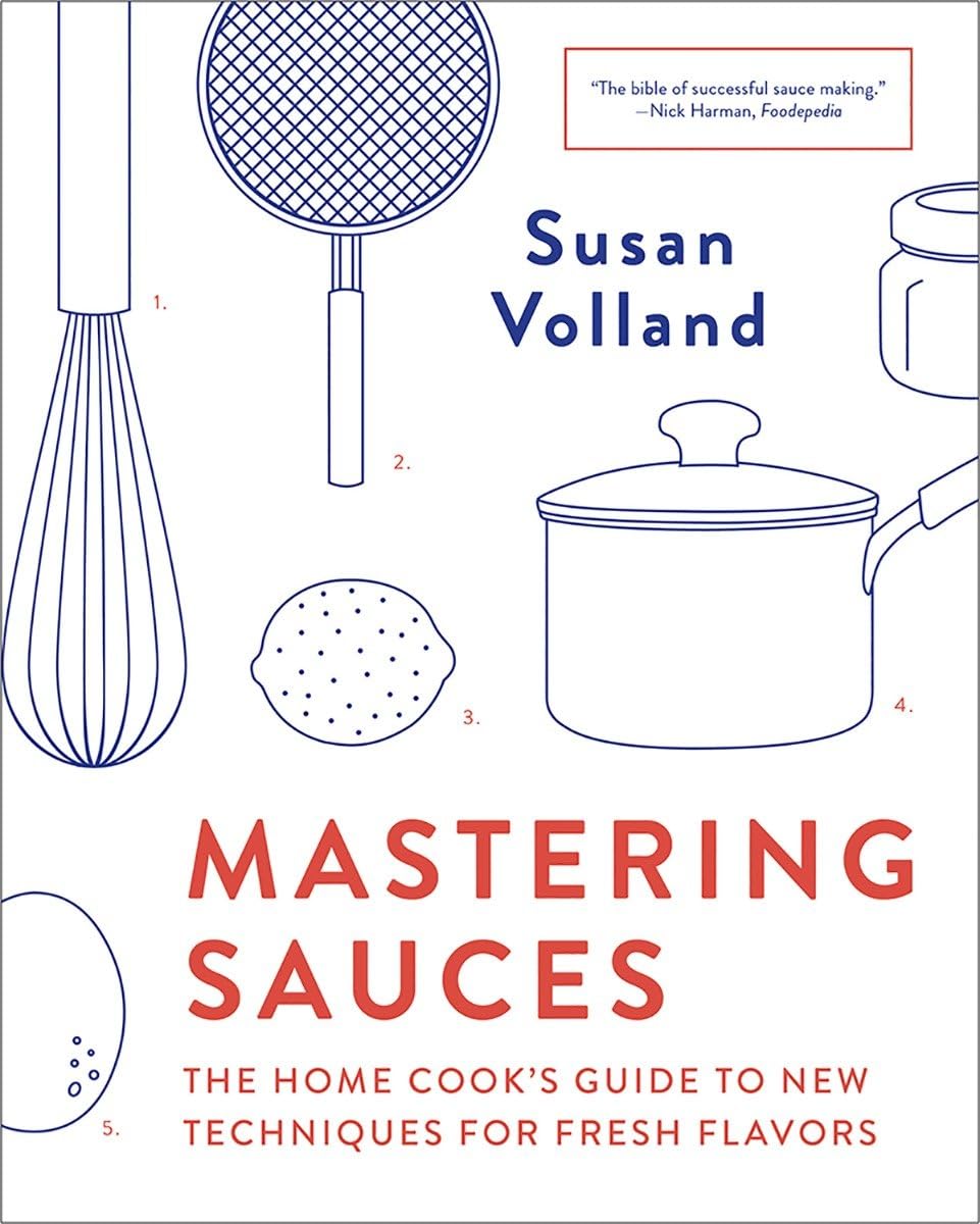 Mastering Sauces: The Home Cooks Guide to New Techniques for Fresh Flavors