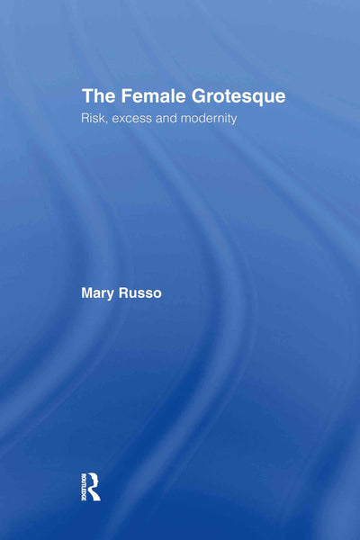 The Female Grotesque: Risk, Excess and Modernity