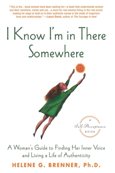 I Know I'm in There Somewhere: A Woman's Guide to Finding Her Inner Voice and Living a Life of Authenticity