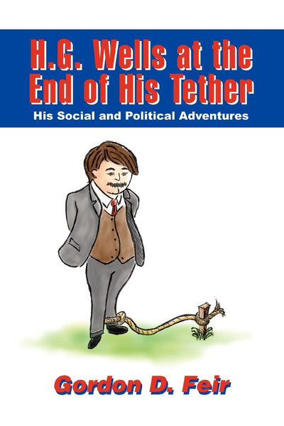 H.G. Wells at the End of His Tether: His Social and Political Adventures