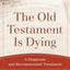 The Old Testament Is Dying: A Diagnosis and Recommended Treatment (Theological Explorations for the Church Catholic)