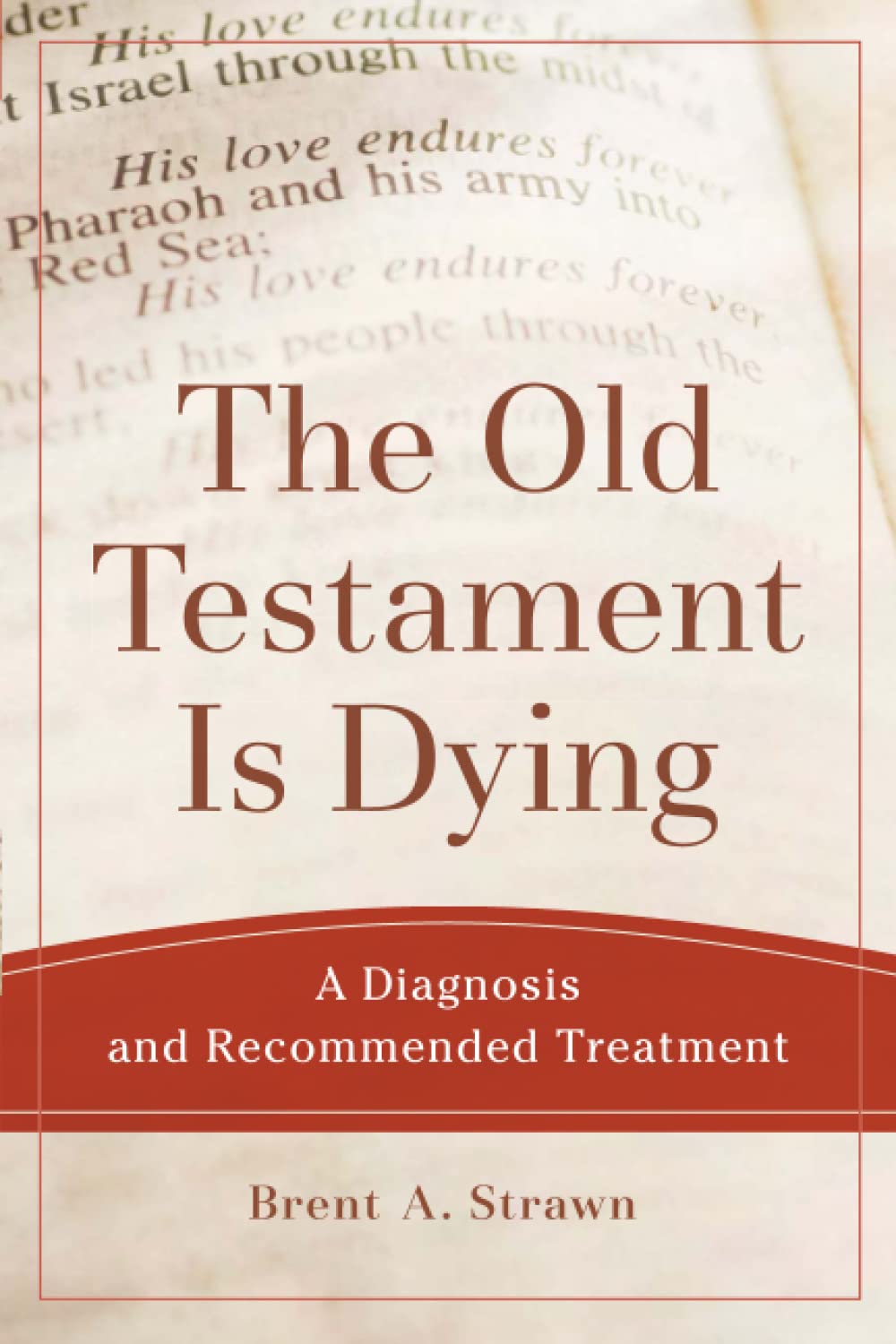 The Old Testament Is Dying: A Diagnosis and Recommended Treatment (Theological Explorations for the Church Catholic)