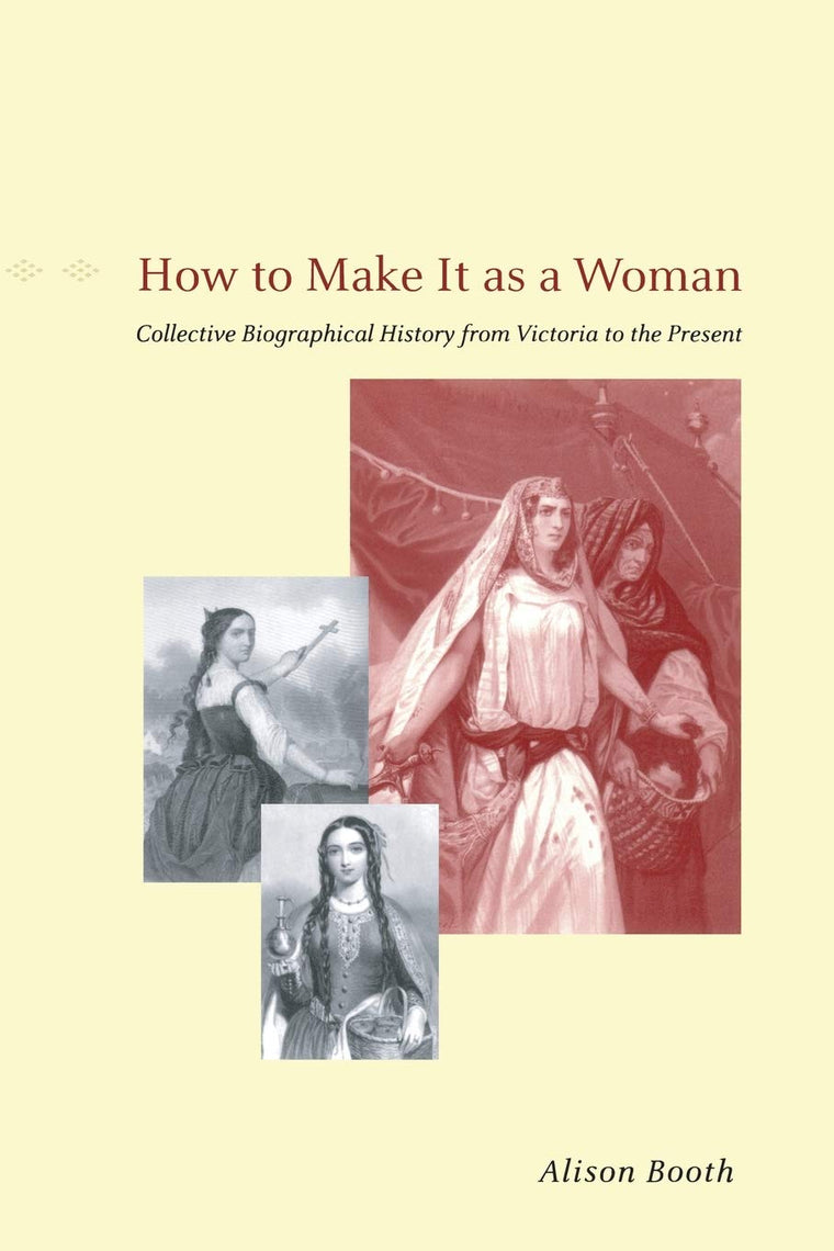 How to Make It as a Woman: Collective Biographical History from Victoria to the Present (Women in Culture and Society)