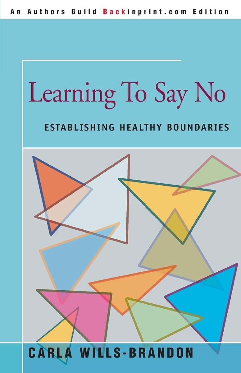 Learning To Say No: Establishing Healthy Boundaries (An Author's Guild Backinprint.com Edition)