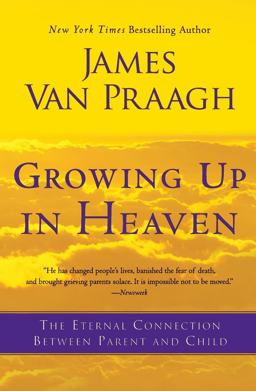 Growing Up in Heaven: The Eternal Connection Between Parent and Child - A Psychic's Visionary Confirmation of Spirits and Hope for Grieving Parents