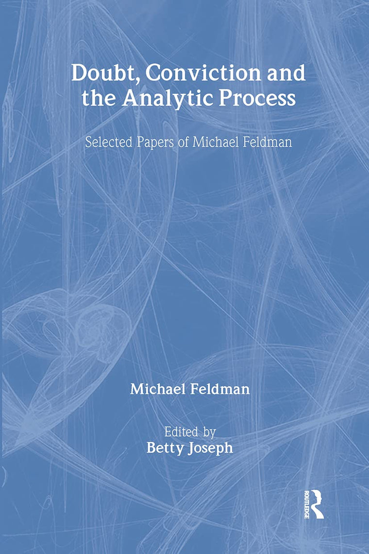 Doubt, Conviction and the Analytic Process: Selected Papers of Michael Feldman (The New Library of Psychoanalysis)