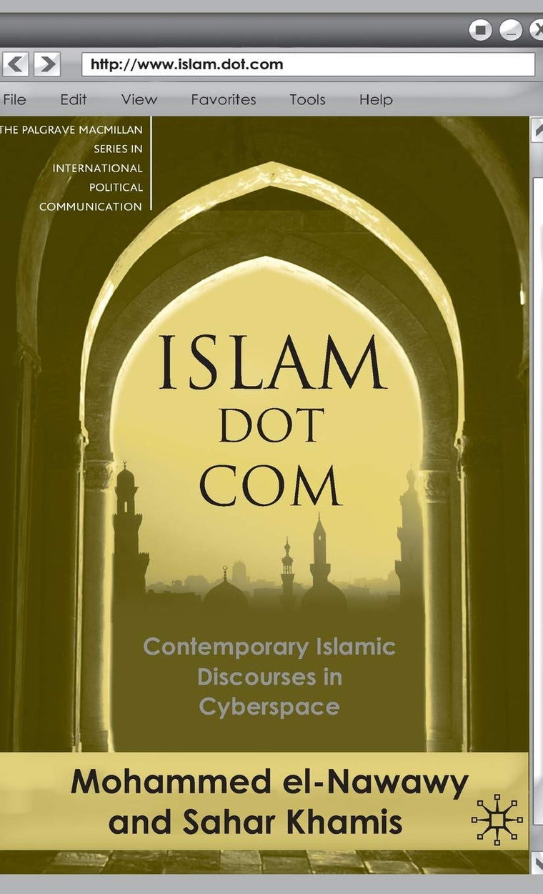 Islam Dot Com: Contemporary Islamic Discourses in Cyberspace (The Palgrave Macmillan Series in International Political Communication)