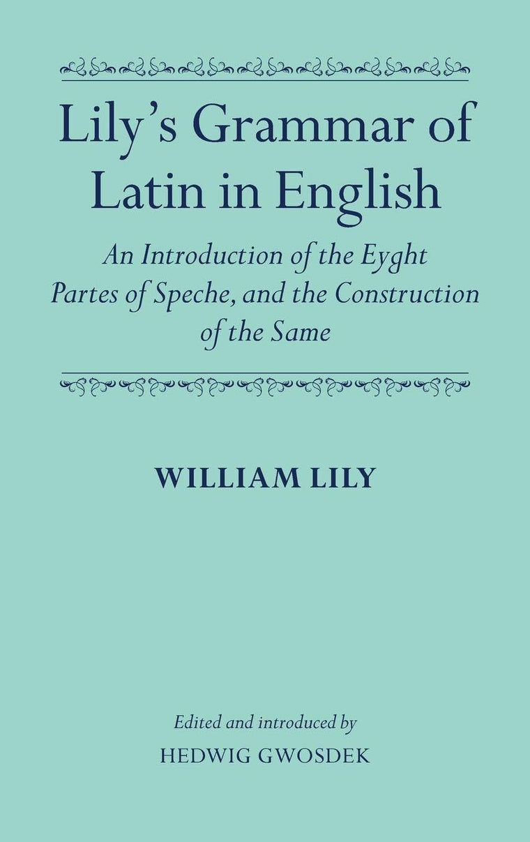 Lily's Grammar of Latin in English: An Introduction of the Eyght Partes of Speche, and the Construction of the Same