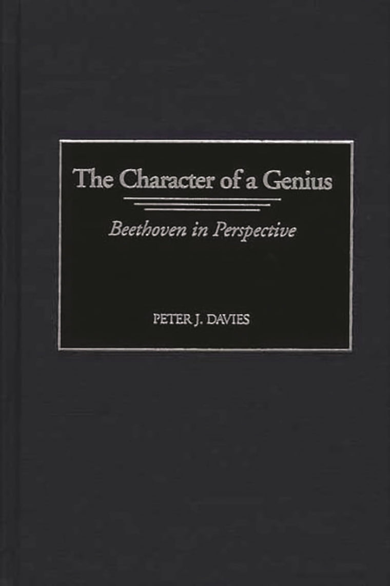 The Character of a Genius: Beethoven in Perspective (Contributions to the Study of Music and Dance)
