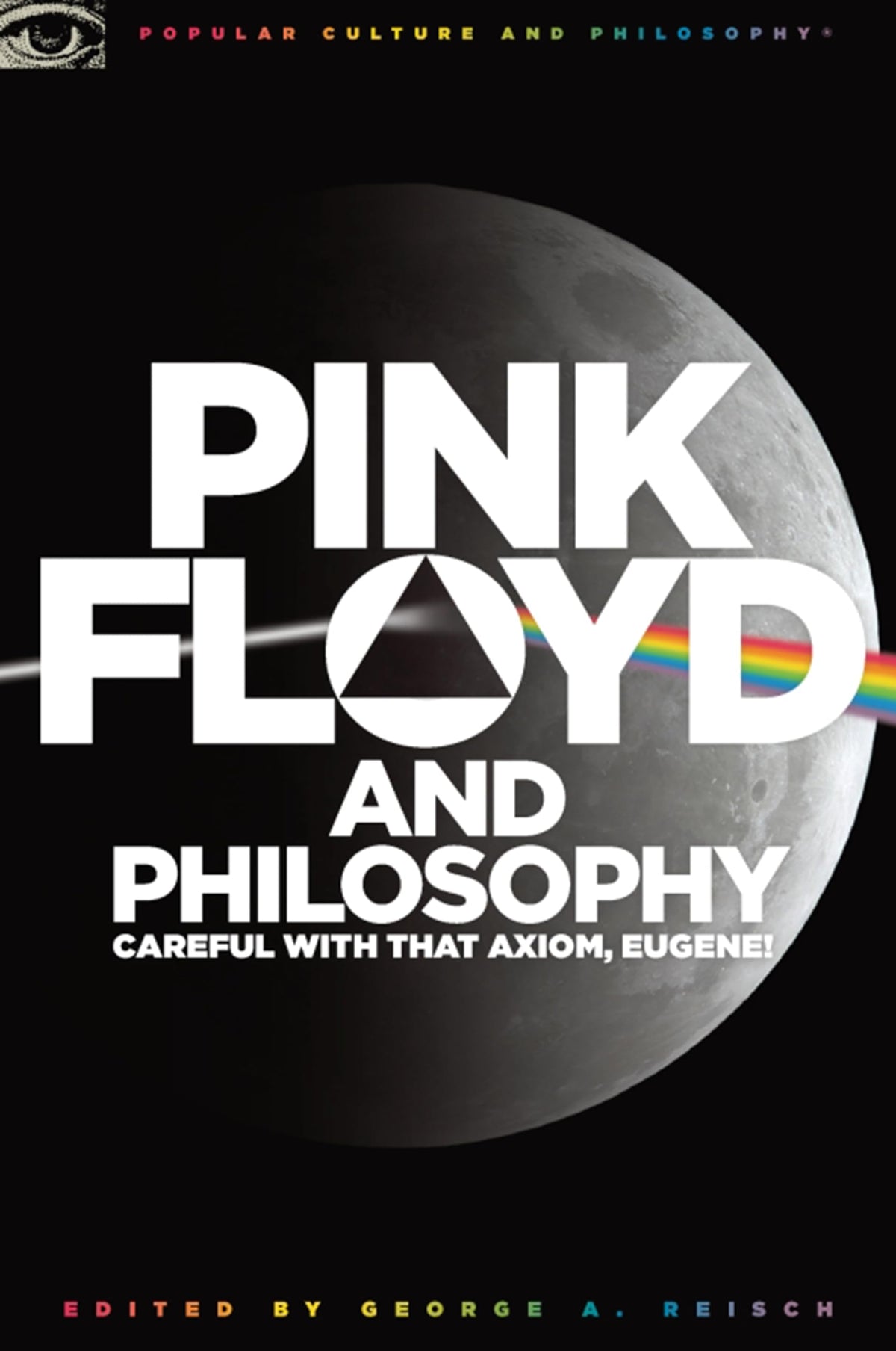 Pink Floyd and Philosophy: Careful with that Axiom, Eugene! (Popular Culture and Philosophy, 30)