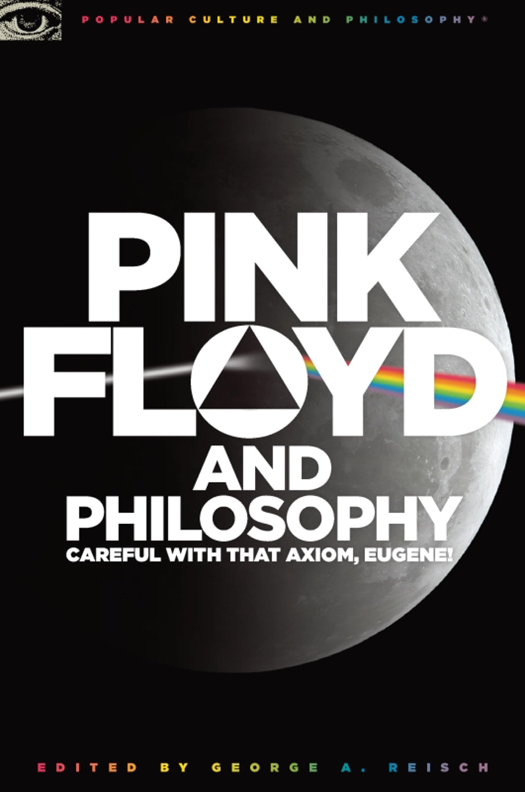 Pink Floyd and Philosophy: Careful with that Axiom, Eugene! (Popular Culture and Philosophy, 30)