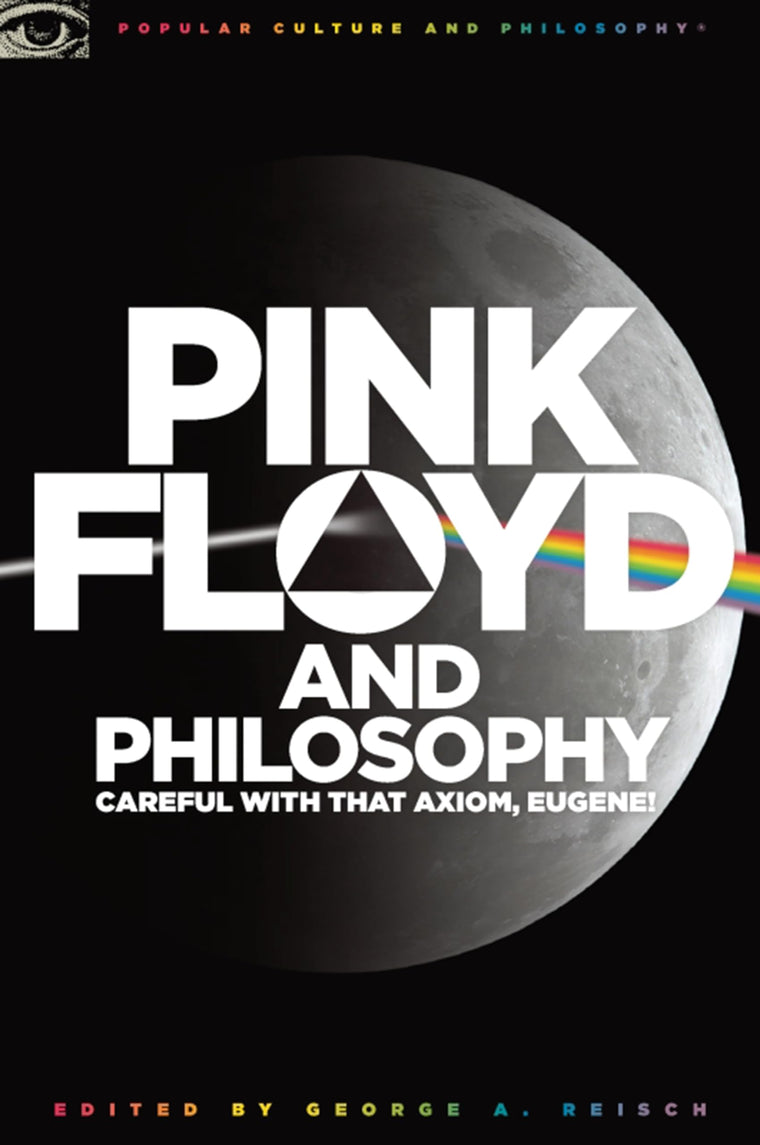 Pink Floyd and Philosophy: Careful with that Axiom, Eugene! (Popular Culture and Philosophy, 30)