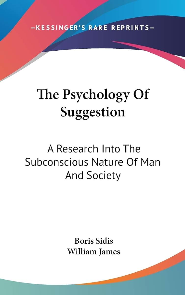 The Psychology Of Suggestion: A Research Into The Subconscious Nature Of Man And Society