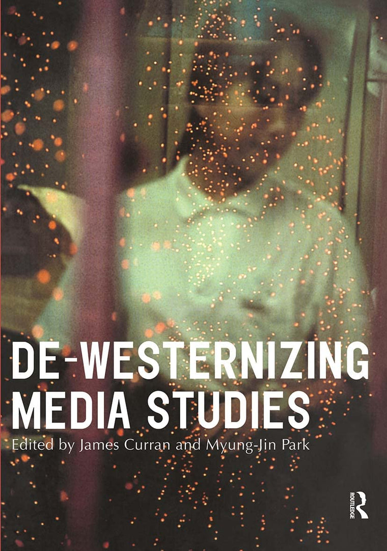De-Westernizing Media Studies (Communication and Society)