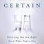 On Being Certain: Believing You Are Right Even When You're N
