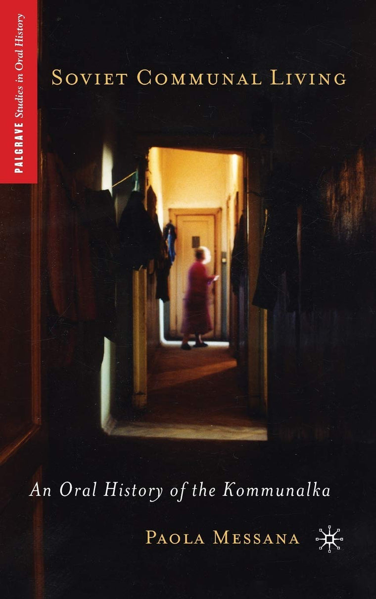 Soviet Communal Living: An Oral History of the Kommunalka (Palgrave Studies in Oral History)