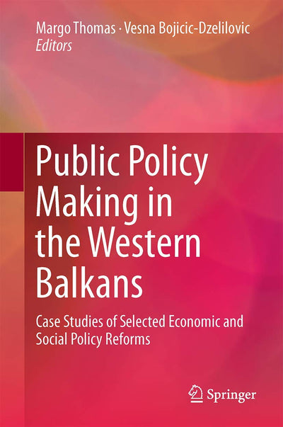Public Policy Making in the Western Balkans: Case Studies of Selected Economic and Social Policy Reforms