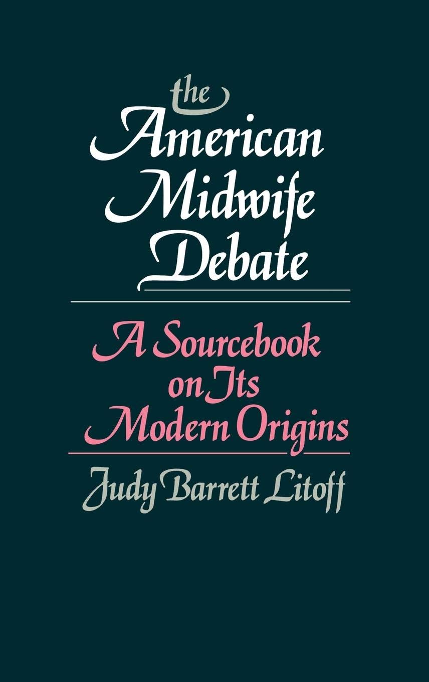 The American Midwife Debate: A Sourcebook on its Modern Origins (Contributions in Medical Studies)