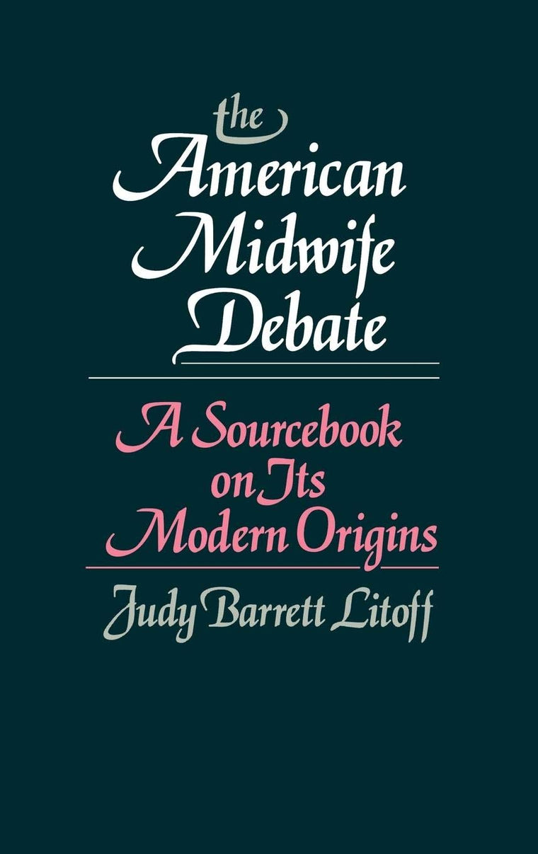 The American Midwife Debate: A Sourcebook on its Modern Origins (Contributions in Medical Studies)