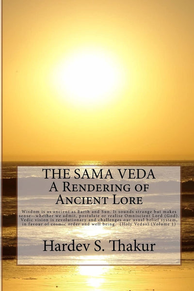 The Sama Veda: A Rendering of Ancient Lore: Wisdom is as ancient as Earth and Sun. It sounds strange but makes sense - whether we admit, postulate or ... of cosmic order and well being. (Holy Vedas)