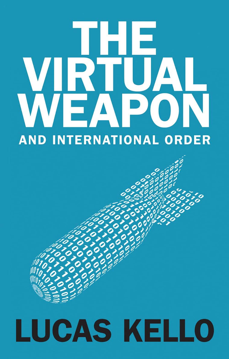 The Virtual Weapon and International Order by Kello, Lucas
