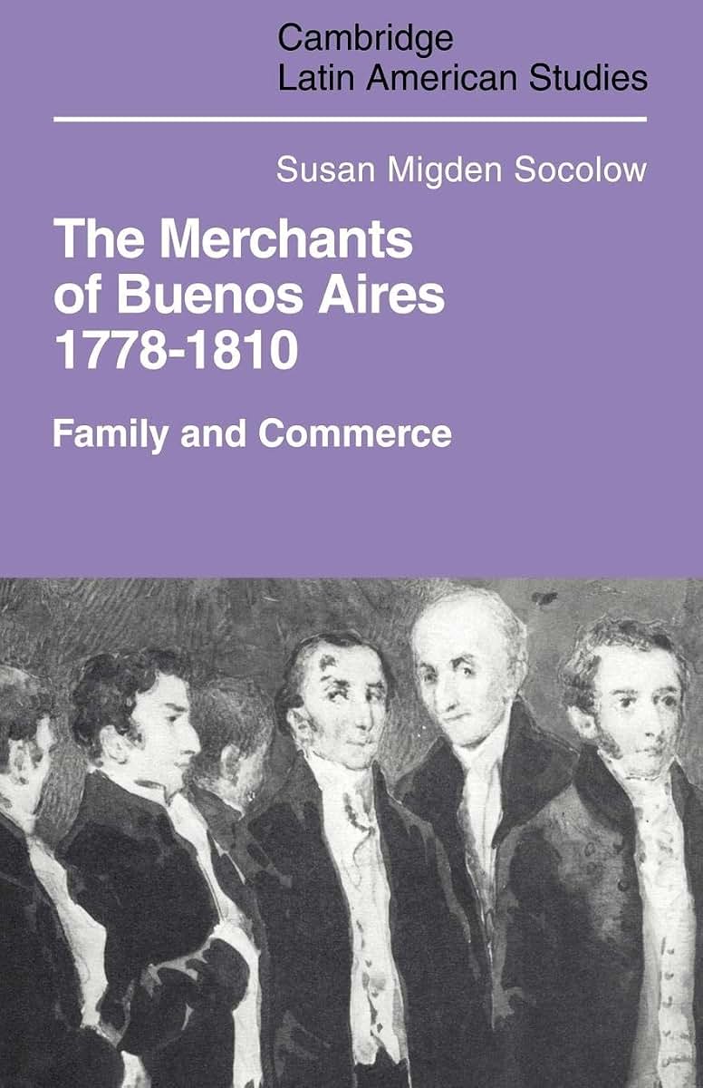 Merchants of Buenos Aires 1778-1810: Family and Commerce (Cambridge Latin American Studies, Series Number 30)