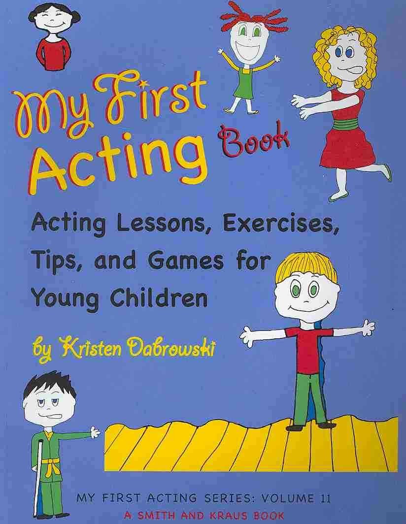 My First Acting Book: Acting Lessons, Exercises, Tips, and Games for Young Children (My First Acting, 2)